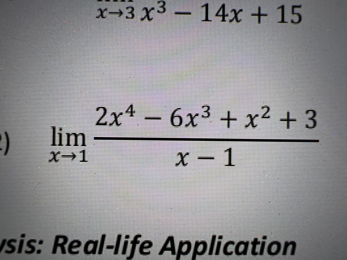 x-3 x3-14x + 15
2xª – 6x³ + x² + 3
) lim
X→1
X – 1
sis: Real-life Application
