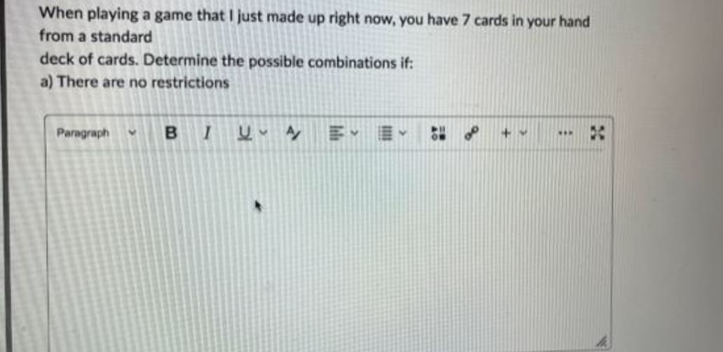 When playing a game that I just made up right now, you have 7 cards in your hand
from a standard
deck of cards. Determine the possible combinations if:
a) There are no restrictions
Paragraph
B
I
UA
M
✔
44