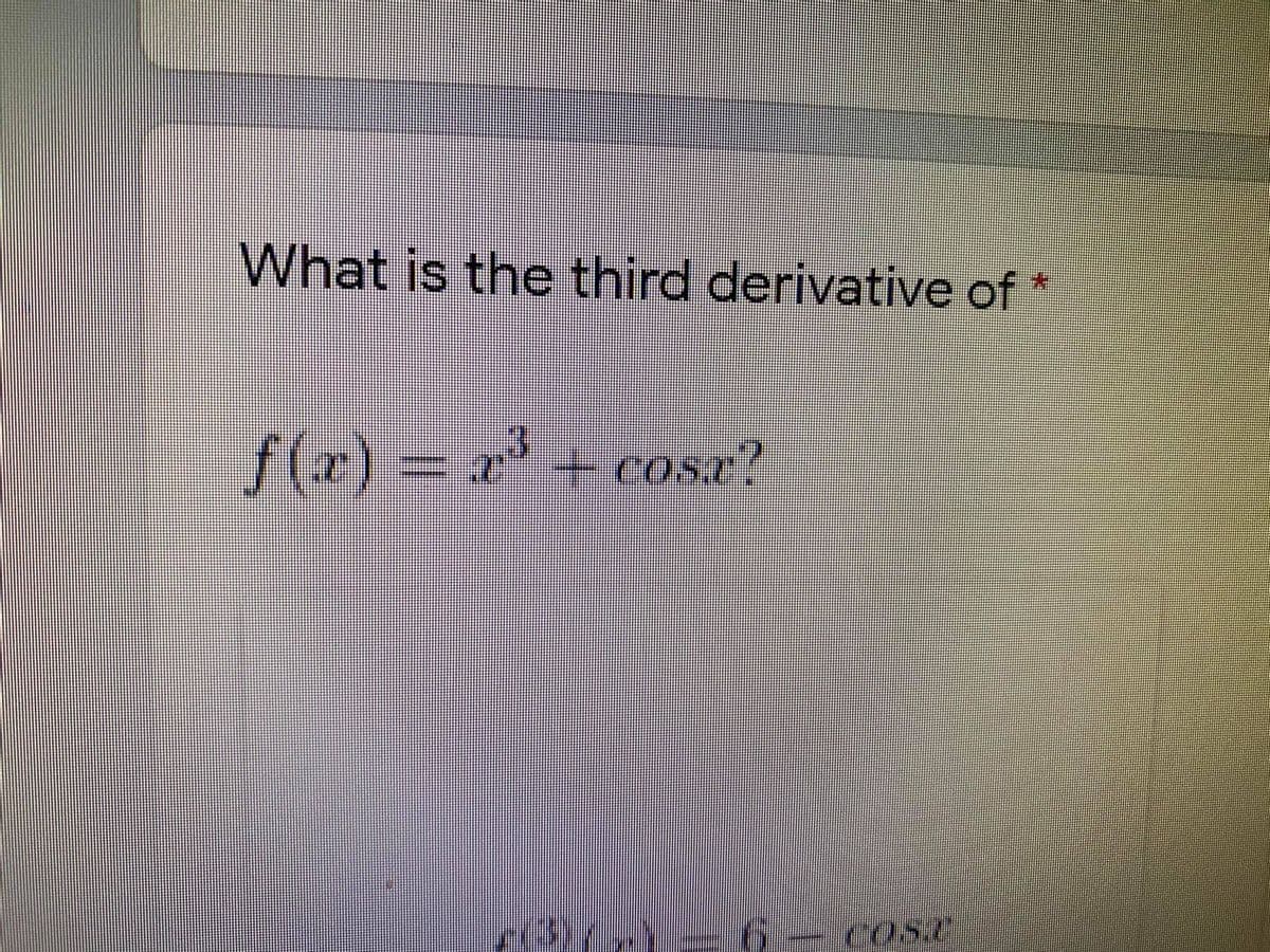 What is the third derivative of *
f(e) = x² ÷ cosa?
