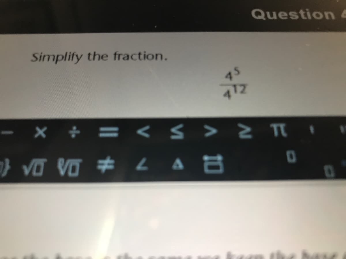Question 4
Simplify the fraction.
75
x + = < s > 2 T
} Vo Vo # La B
