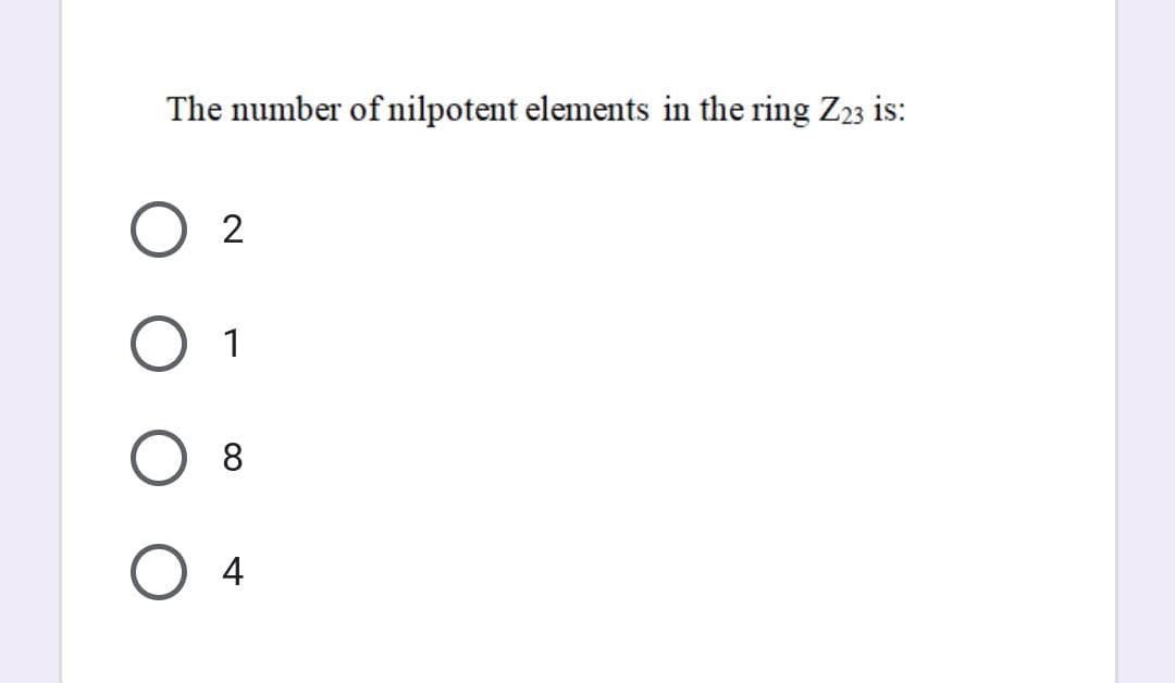 The number of nilpotent elements in the ring Z23 is:
1
8
4
