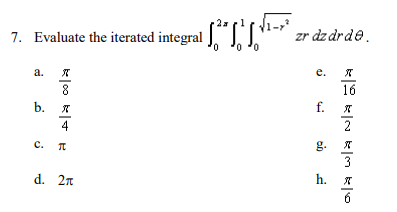 7. Evaluate the iterated integral
zr dz drde.
а.
е.
8
16
b.
4
2
c.
g.
3
d. 2n
h.
6
f.
