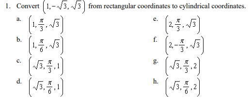 1. Convert 1,-3, /3 from rectangular coordinates to cylindrical coordinates.
(15)
а.
е.
2,
f.
2,
b.
1.
(5.5.1)
c.
3,
g.
d.
h.
