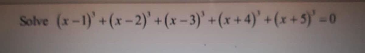 Solve (x-1)'+(x-2) + (x – 3)' +(x +4)' + (x+ 5)' = 0
