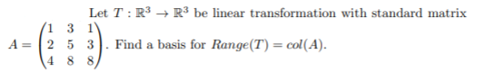 Let T : R3 → R³ be linear transformation with standard matrix
1
A =
2 5
|. Find a basis for Range(T) = col(A).
4 8
8.
