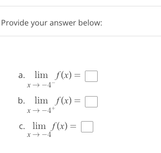 Provide your answer below:
a. lim f(x) =
x →-4
b. lim f(x) =
x → −4+
c. lim f(x) =
x→-4
