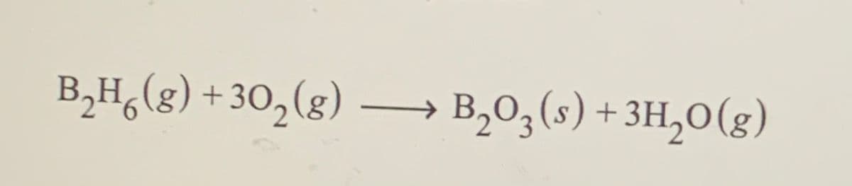 B,H,(g) + 30,(g) –→ B,0,(s) + 3H,0(g)
B2O3(s)
+ ЗН,
