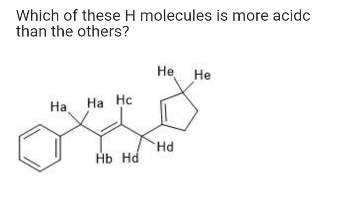 Which of these H molecules is more acidc
than the others?
Не
Не
На.
На Нс
Hd.
Hb Hd
