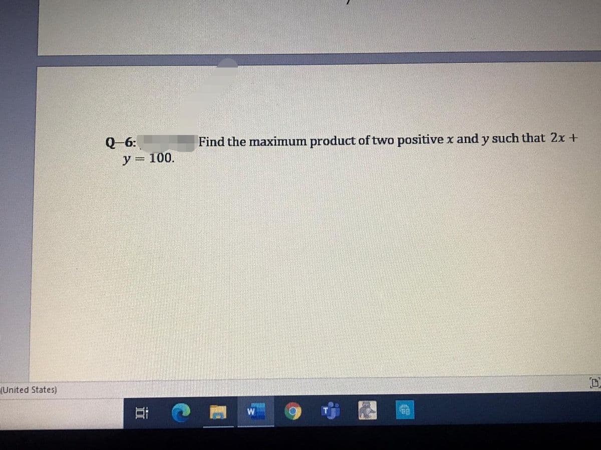 Q-6:
Find the maximum product of two positivex and y such that 2x +
y =
100.
(United States)
近
