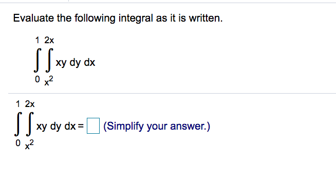 Evaluate the following integral as it is written.
..
1 2x
ху dy dx
0 x2
1 2x
dy dx =
(Simplify your answer.)
0 x2

