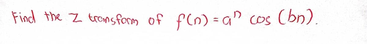 Fincl the Z tronsform of f(n) = a" cos (bn).
