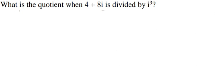 What is the quotient when 4 + 8i is divided by i³?
