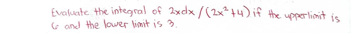 Évaluate the integral of 2xdx /(2x²+4) if the upperlimit is
G and the lower limit is 3.
