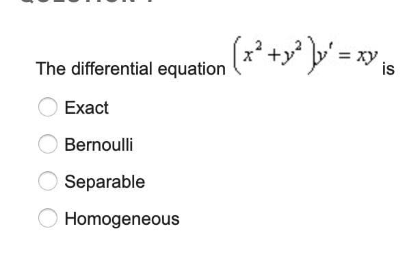 2
The differential equation (* +y* v' = xy
is
Exact
Bernoulli
Separable
Homogeneous
