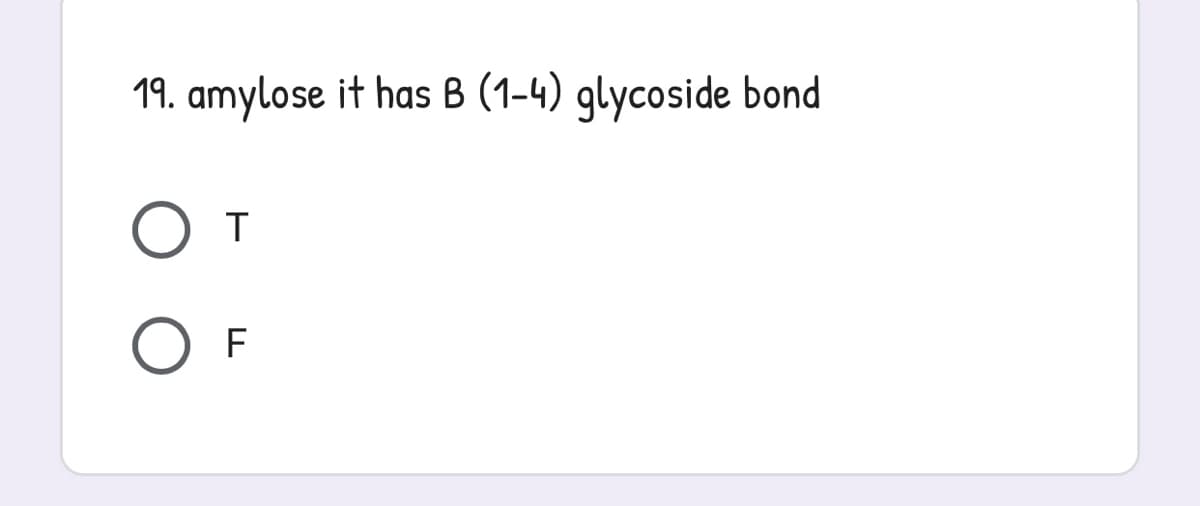 19. amylose it has B (1-4) glycoside bond
O T
F

