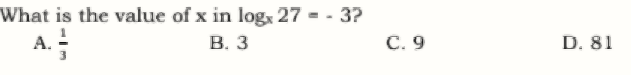 What is the value of x in logx 27 = - 3?
A.
В. 3
С. 9
D. 81
