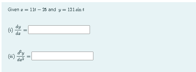Given * =
11t – 25 and y = 121 sin t
dy
(*)
da
dy
(é)
da2
||
