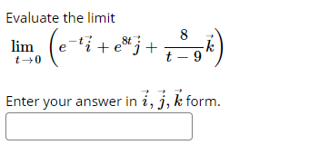 Evaluate the limit
lim ei+ e*j+
8
8t?
t-0
t – 9
Enter your answer in i, j, k form.
