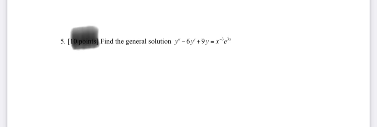 5. [10 points] Find the general solution y" - 6y' +9y = x³e*
