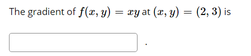 The gradient of f(x, y)
= xy at (x, y)
(2, 3) is
