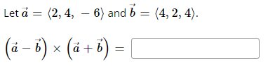 Let á = (2, 4, –- 6) and b = (4, 2, 4).
(ä – 6) × (ä + 6) =
а
à + b

