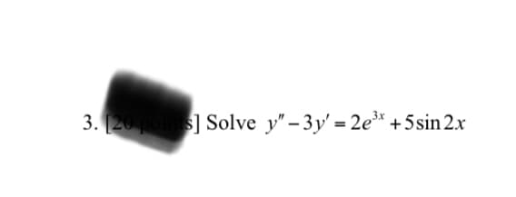 3. 20 pos] Solve y" – 3y' = 2e³* +5sin 2.x

