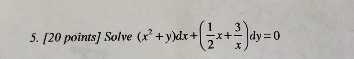 1
5. [20 points] Solve (x² +y)dx+
3
dy 0
