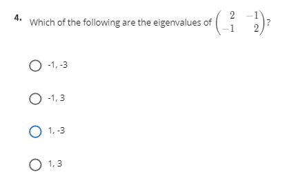 4.
2 -1
Which of the following are the eigenvalues of
-1
O -1, -3
O -1,3
O 1.-3
О 1.3

