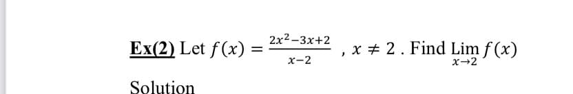 2x2-3x+2
Ex(2) Let f(x)
x + 2. Find Lim f (x)
x-2
x→2
Solution

