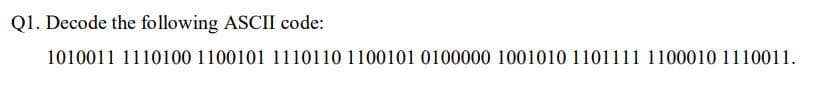 Q1. Decode the following ASCII code:
1010011 1110100 1100101 1110110 1100101 0100000 1001010 1101111 1100010 1110011.
