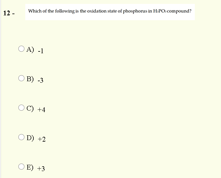 Which of the following is the oxidation state of phosphorus in H3PO: compound?
12 -
O A) -1
О В) -3
С) +4
D) +2
O E) +3
