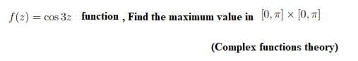 f(2) = cos 32 function , Find the maximum value in (0, 7] x [0, T]
%3|
(Complex functions theory)
