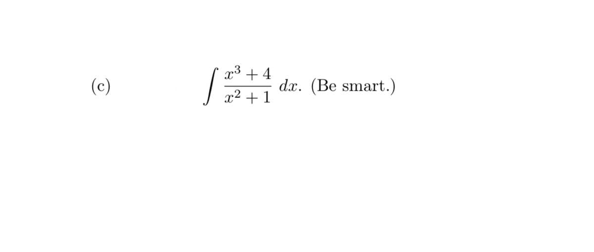 x3 + 4
(c)
dx. (Be smart.)
x2 + 1
