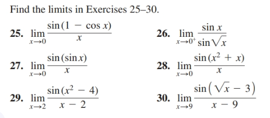 Find the limits in Exercises 25–30.
sin (1 – cos x)
х
sin x
25. lim
x→0
26. lim
x-0" sinVx
sin (x² + x)
sin (sinx)
27. lim
x→0
28. lim
х
sin ( Vx – 3)
sin (x² – 4)
29. lim
30. lim
x→9
х — 9
