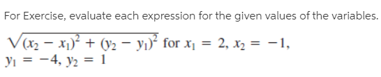 For Exercise, evaluate each expression for the given values of the variables.
V(x2 – x1)² + (y2 – yı)³ for x1 = 2, x2 = -1,
yı = -4, y2 = 1
I|
%3D
