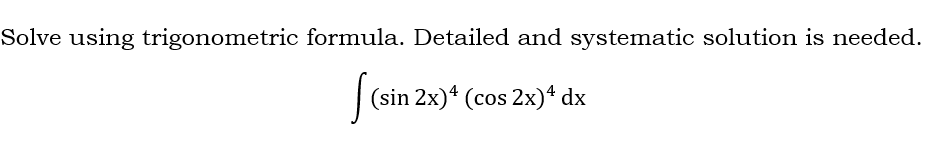 Solve using trigonometric formula. Detailed and systematic solution is needed.
|(sin 2x)* (cos 2x)* dx
