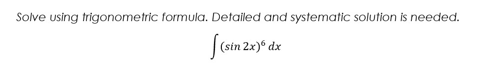Solve using trigonometric formula. Detailed and systematic solution is needed.
(sin 2x)° dx
