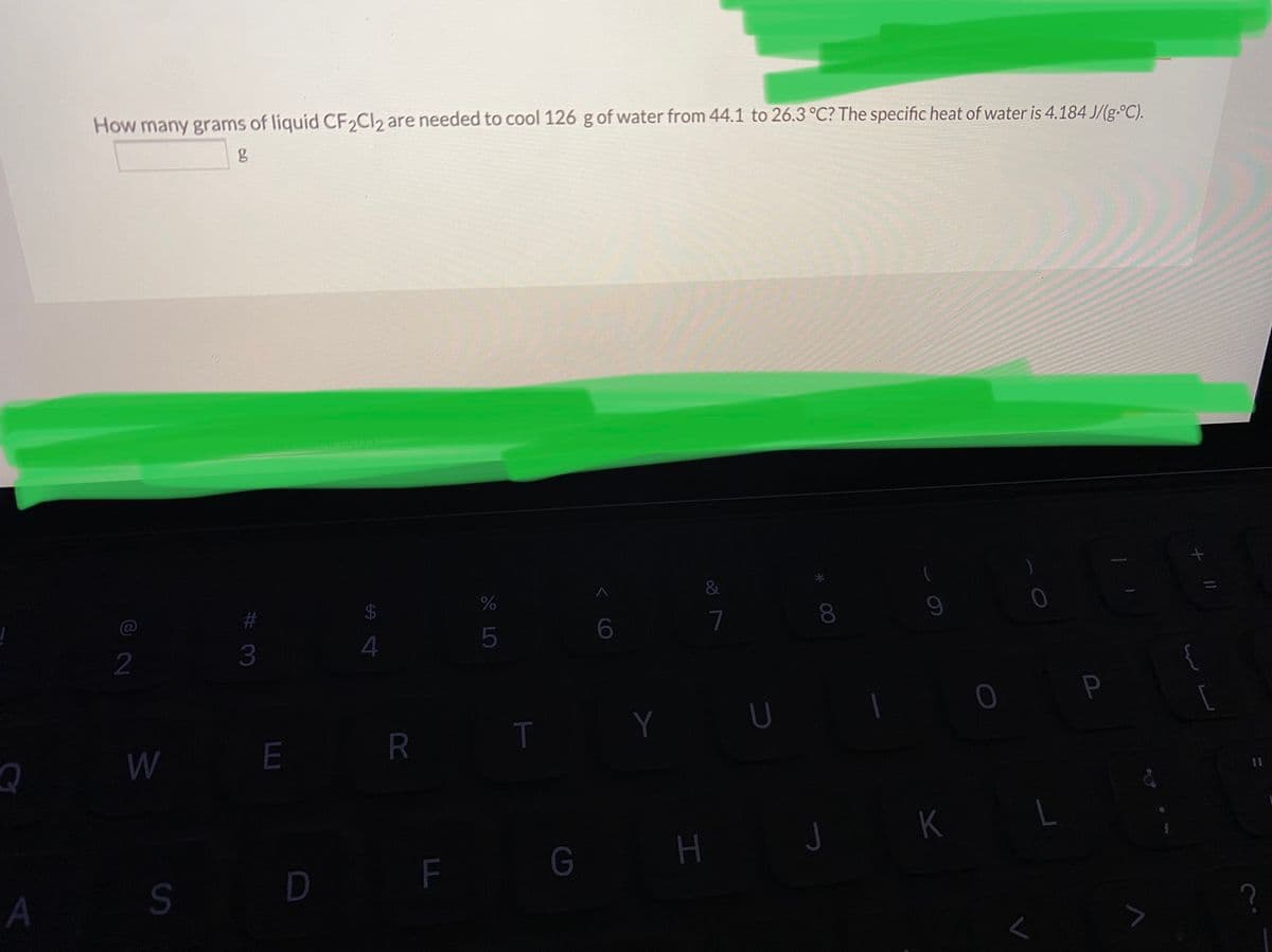 How many grams of liquid CF2C/2 are needed to cool 126 g of water from 44.1 to 26.3 °C? The specific heat of water is 4.184 J/(g.°C).
OMPLCTED
8
4
2
T
Y
W
E R
SD F G H JK
CO
#3

