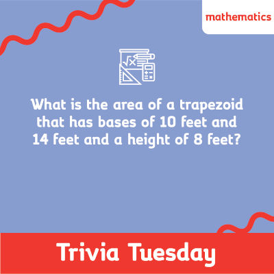 What is the area of a Trapezoid that has bases of 10 ft. and 14 ft. and a height of 8 ft? (link opens in new tab )