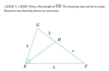 ZGEHZHEF. Find z, the length of FH. The drawing may not be to scale.
Round to two decimal places as necessary.
3
E
G
2
5
H
x
F