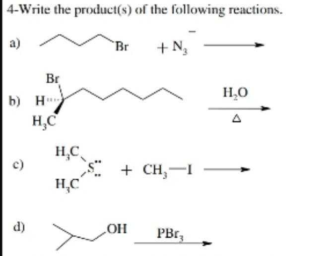 4-Write the product(s) of the following reactions.
a)
Br
b) H
d)
H₂C
H₂C
H₂C
Br + N₂
+ CH₂-I
OH
PBC3
H₂O