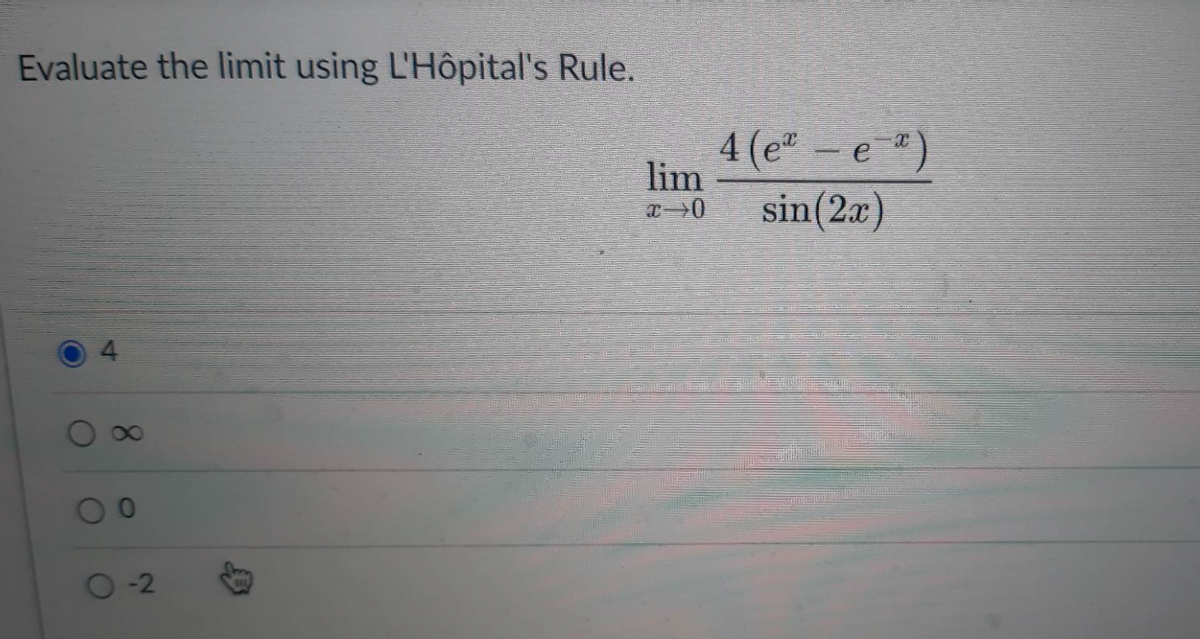 Evaluate the limit using L'Hôpital's Rule.
8
0-2
HIL
lim
x 0
4(e- e *)
sin(2x)