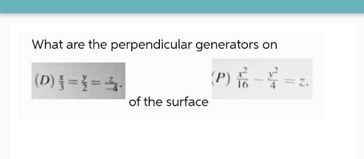 What are the perpendicular generators on
(D) 등 3D3 %3D
(P) -=2
4.
of the surface
