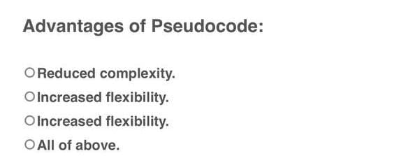 Advantages of Pseudocode:
O Reduced complexity.
OIncreased flexibility.
OIncreased flexibility.
O All of above.