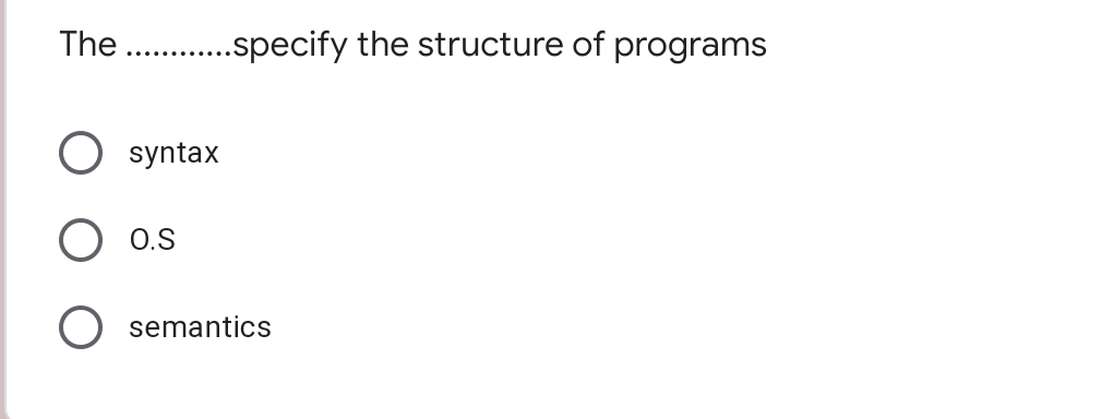 The . .specify the structure of programs
O syntax
O.S
semantics
