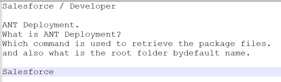 Salesforce / Developer
ANT Deployment.
What is ANT Deployment?
Which command is used to retrieve the package files.
and also what is the root folder bydefault name.
Salesforce