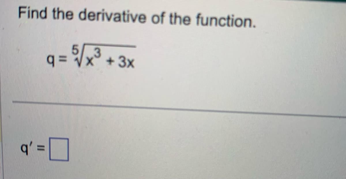 Find the derivative of the function.
5√x³ + 3x
3
q=
q' =