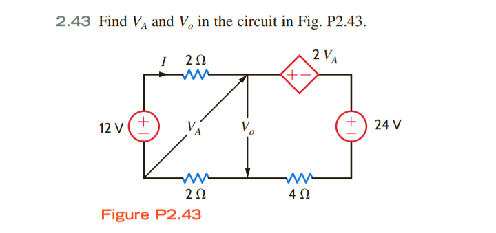 2.43 Find VA and V, in the circuit in Fig. P2.43.
2 VA
I 20
Vo
+) 24 V
12 v(+
ww
2Ω
4Ω
Figure P2.43
