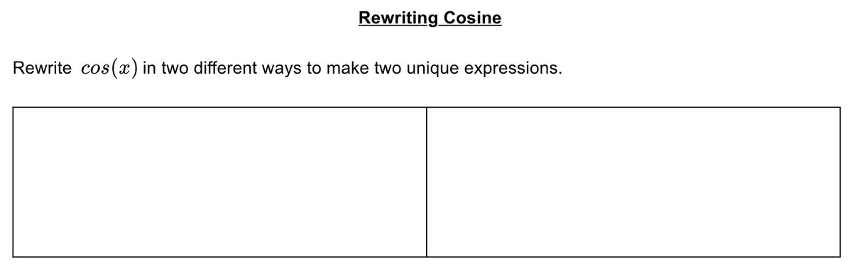 Rewriting Cosine
Rewrite cos(x)
in two different ways to make two unique expressions.
