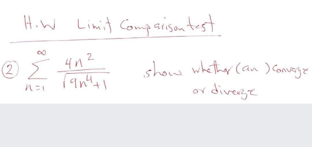 HiW Limit Comp aisntest
4n2
showw whether (an ) Convrgie
or diverge
(2
